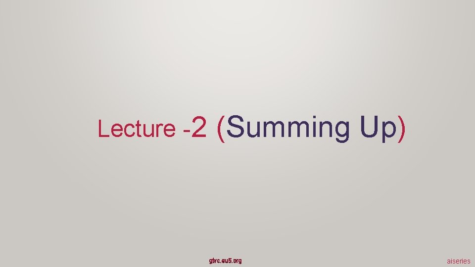 Lecture -2 (Summing Up) gtvc. eu 5. org aiseries 