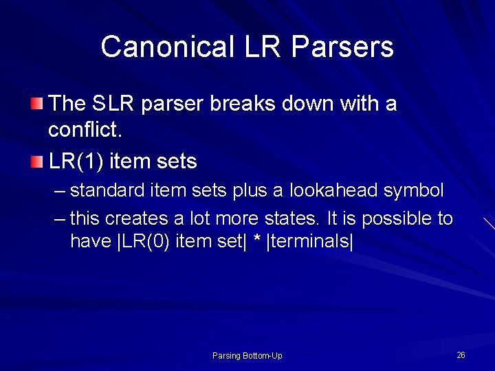 Canonical LR Parsers The SLR parser breaks down with a conflict. LR(1) item sets