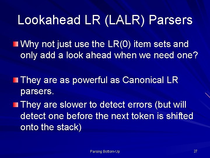 Lookahead LR (LALR) Parsers Why not just use the LR(0) item sets and only