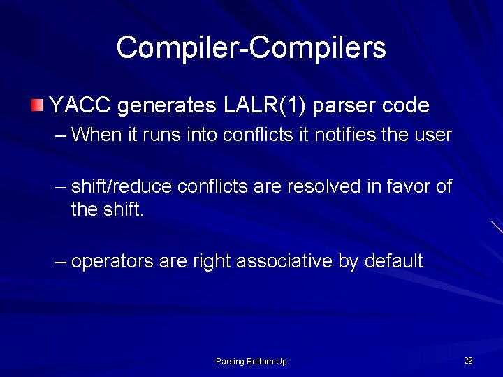 Compiler-Compilers YACC generates LALR(1) parser code – When it runs into conflicts it notifies