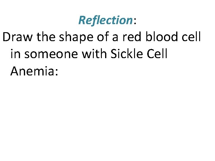 Reflection: Draw the shape of a red blood cell in someone with Sickle Cell