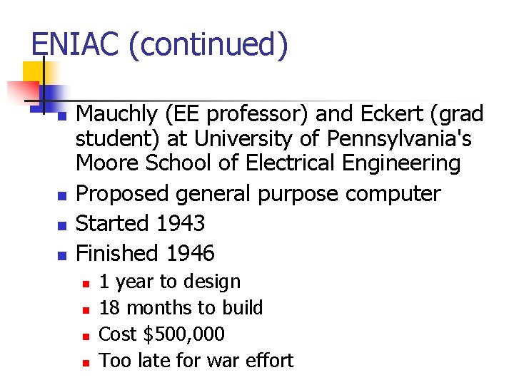 ENIAC (continued) n n Mauchly (EE professor) and Eckert (grad student) at University of ENIAC (continued) n n Mauchly (EE professor) and Eckert (grad student) at University of