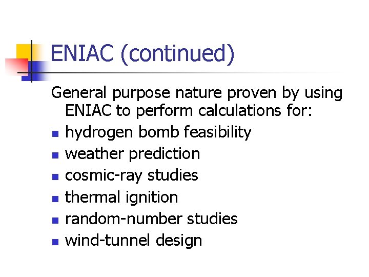 ENIAC (continued) General purpose nature proven by using ENIAC to perform calculations for: n ENIAC (continued) General purpose nature proven by using ENIAC to perform calculations for: n