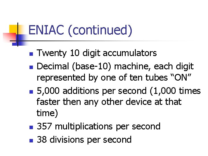 ENIAC (continued) n n n Twenty 10 digit accumulators Decimal (base-10) machine, each digit ENIAC (continued) n n n Twenty 10 digit accumulators Decimal (base-10) machine, each digit