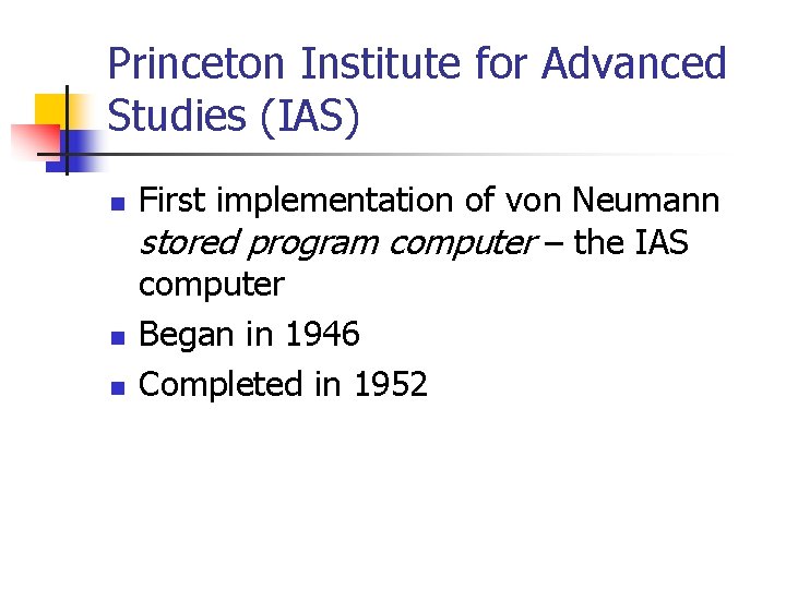 Princeton Institute for Advanced Studies (IAS) n n n First implementation of von Neumann Princeton Institute for Advanced Studies (IAS) n n n First implementation of von Neumann