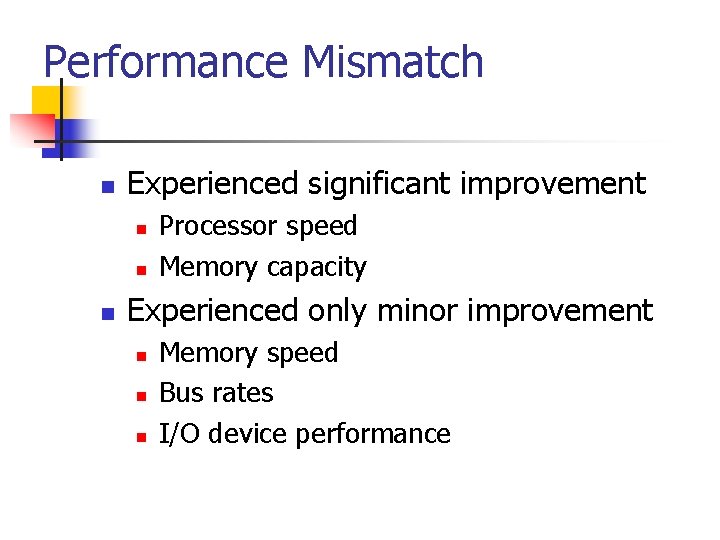 Performance Mismatch n Experienced significant improvement n n n Processor speed Memory capacity Experienced Performance Mismatch n Experienced significant improvement n n n Processor speed Memory capacity Experienced