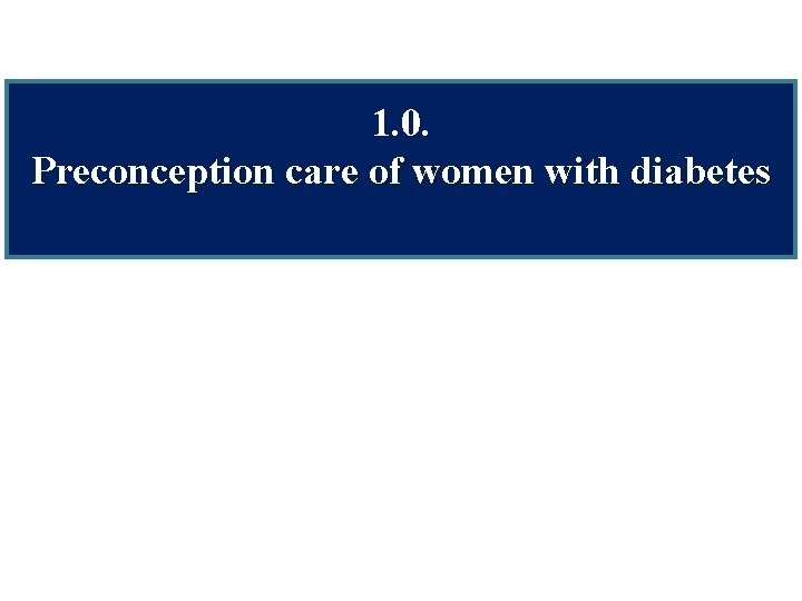 1. 0. Preconception care of women with diabetes 