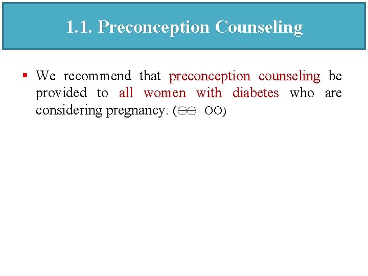 1. 1. Preconception Counseling § We recommend that preconception counseling be provided to all