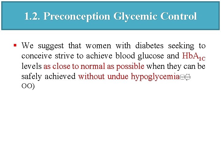 1. 2. Preconception Glycemic Control § We suggest that women with diabetes seeking to