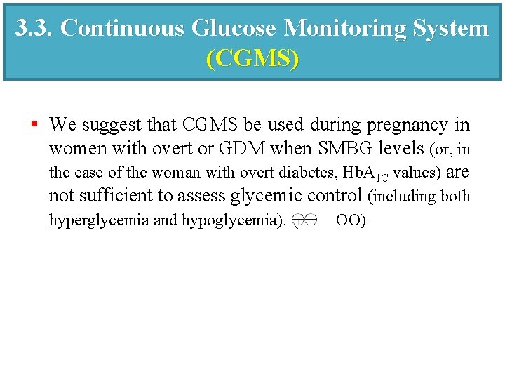 3. 3. Continuous Glucose Monitoring System (CGMS) § We suggest that CGMS be used