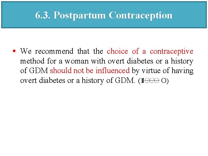 6. 3. Postpartum Contraception § We recommend that the choice of a contraceptive method