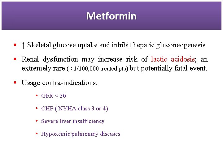 Metformin § ↑ Skeletal glucose uptake and inhibit hepatic gluconeogenesis § Renal dysfunction may