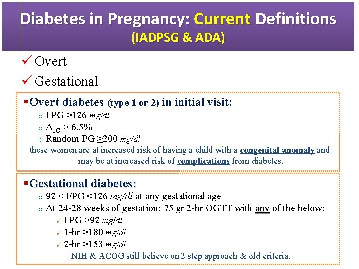 Diabetes in Pregnancy: Current Definitions (IADPSG & ADA) ü Overt ü Gestational §Overt diabetes