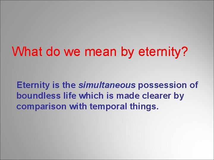 What do we mean by eternity? Eternity is the simultaneous possession of boundless life