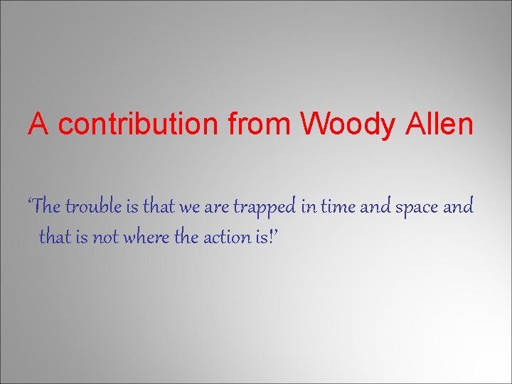 A contribution from Woody Allen ‘The trouble is that we are trapped in time