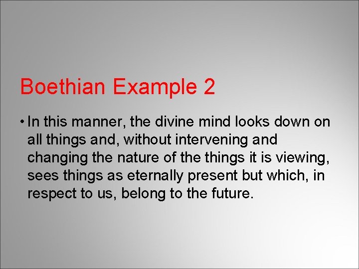 Boethian Example 2 • In this manner, the divine mind looks down on all