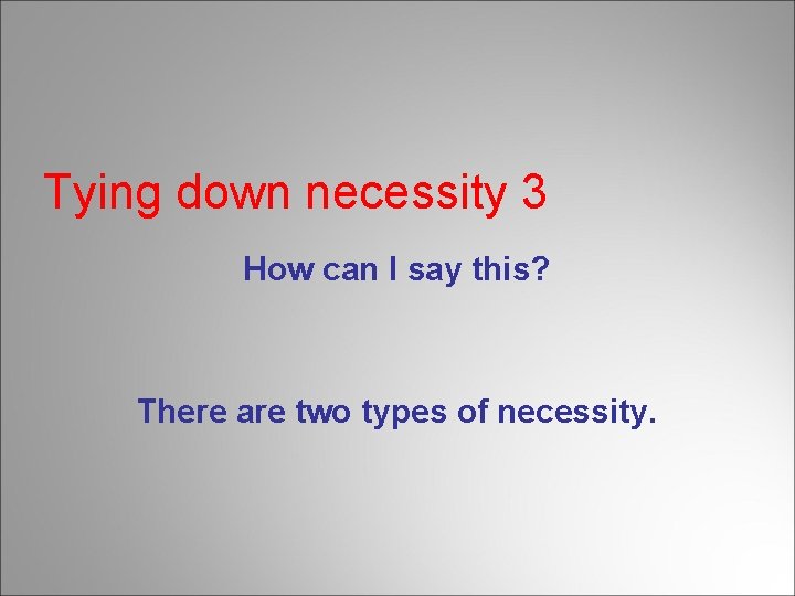 Tying down necessity 3 How can I say this? There are two types of