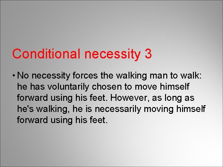 Conditional necessity 3 • No necessity forces the walking man to walk: he has