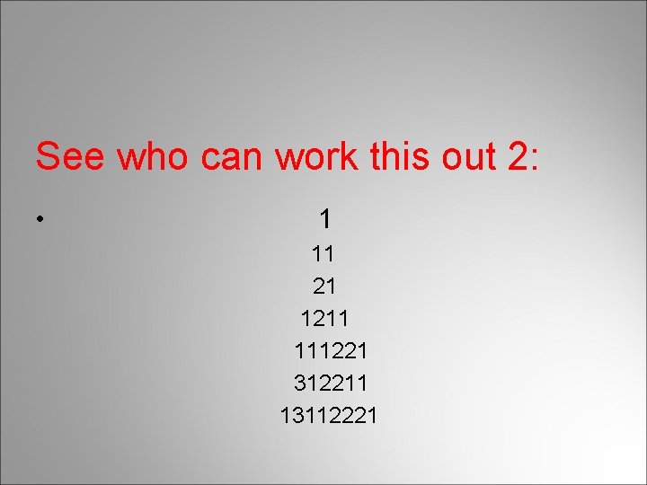 See who can work this out 2: • 1 11 21 1211 111221 312211