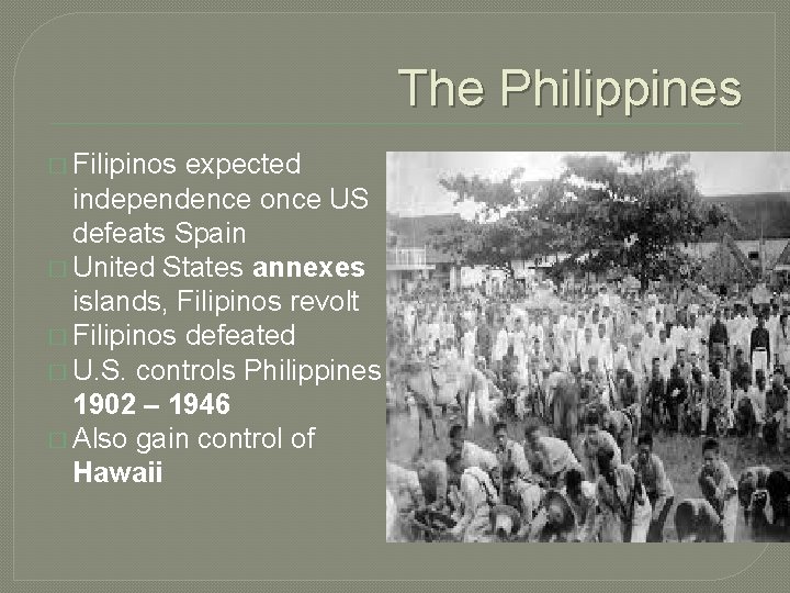 The Philippines � Filipinos expected independence once US defeats Spain � United States annexes