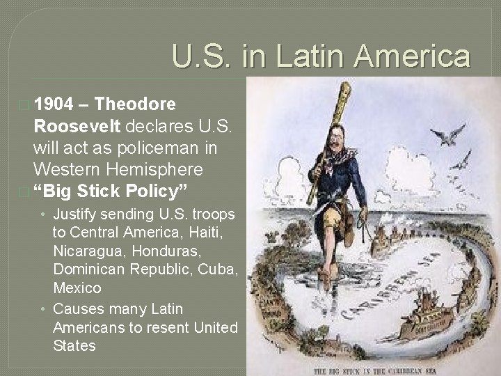 U. S. in Latin America � 1904 – Theodore Roosevelt declares U. S. will
