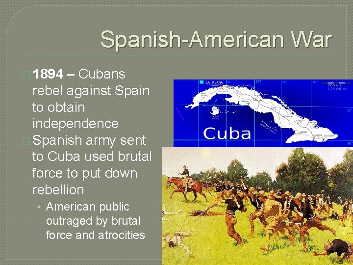 Spanish-American War � 1894 – Cubans rebel against Spain to obtain independence � Spanish