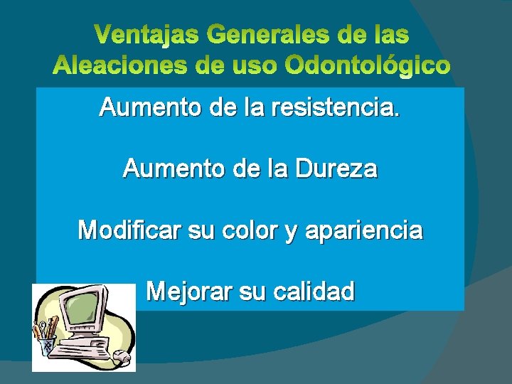 Aumento de la resistencia. Aumento de la Dureza Modificar su color y apariencia Mejorar