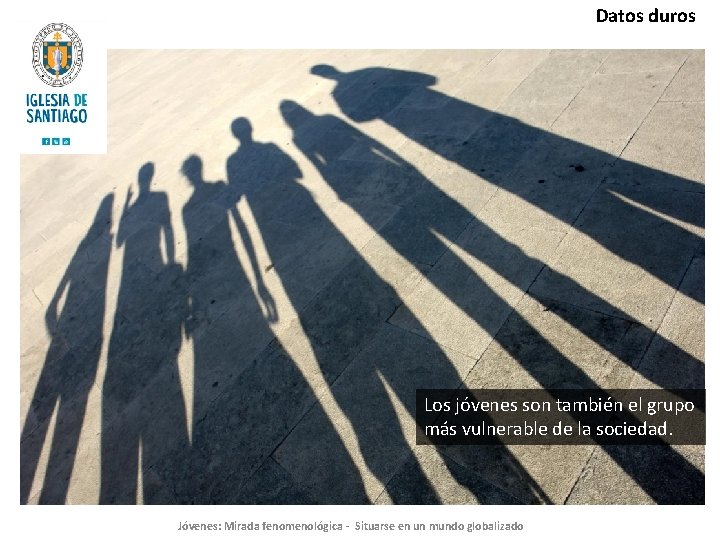 Datos duros Los jóvenes son también el grupo más vulnerable de la sociedad. Jóvenes: