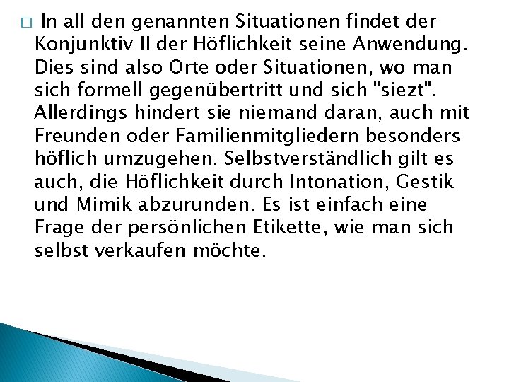 � In all den genannten Situationen findet der Konjunktiv II der Höflichkeit seine Anwendung.