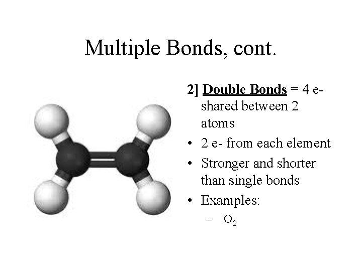 Multiple Bonds, cont. 2] Double Bonds = 4 eshared between 2 atoms • 2