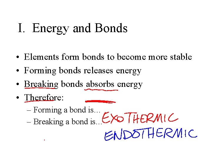 I. Energy and Bonds • • Elements form bonds to become more stable Forming
