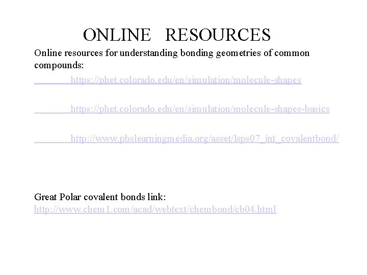 ONLINE RESOURCES Online resources for understanding bonding geometries of common compounds: https: //phet. colorado.