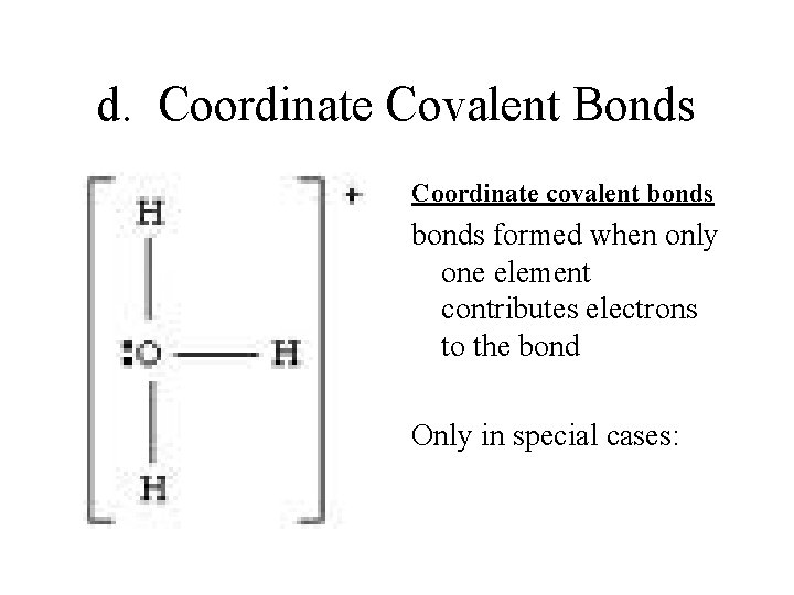 d. Coordinate Covalent Bonds Coordinate covalent bonds formed when only one element contributes electrons