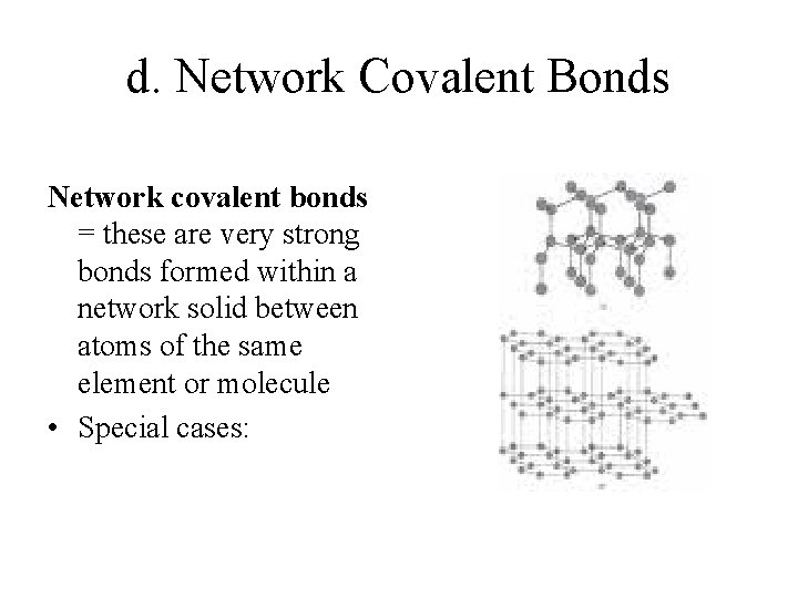 d. Network Covalent Bonds Network covalent bonds = these are very strong bonds formed