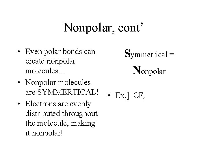 Nonpolar, cont’ • Even polar bonds can create nonpolar molecules… • Nonpolar molecules are