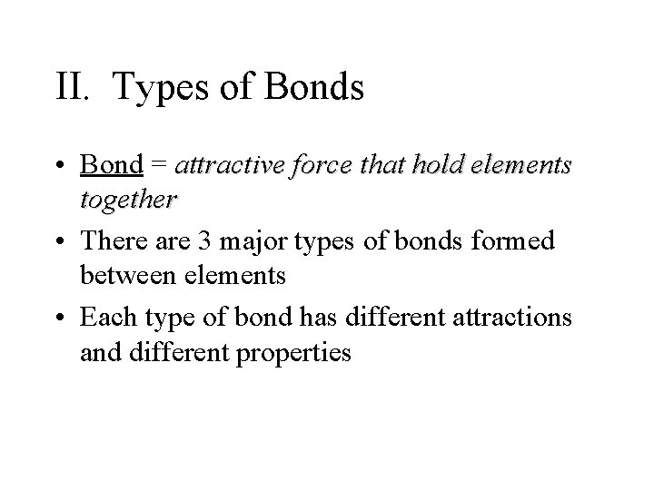 II. Types of Bonds • Bond = attractive force that hold elements together •