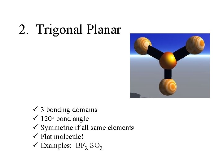 2. Trigonal Planar ü ü ü 3 bonding domains 120 o bond angle Symmetric