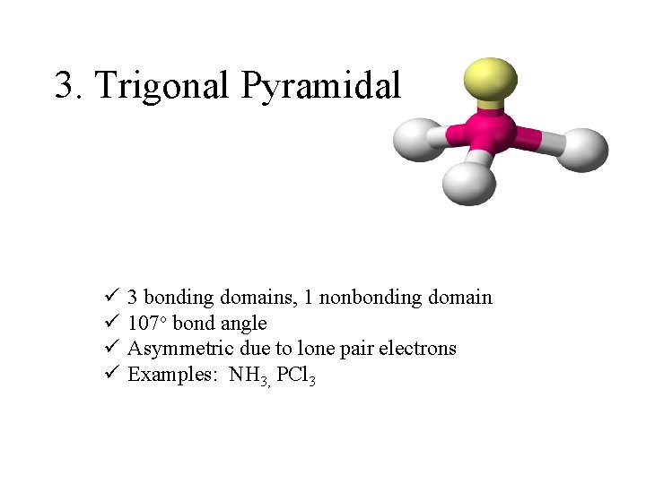 3. Trigonal Pyramidal ü ü 3 bonding domains, 1 nonbonding domain 107 o bond