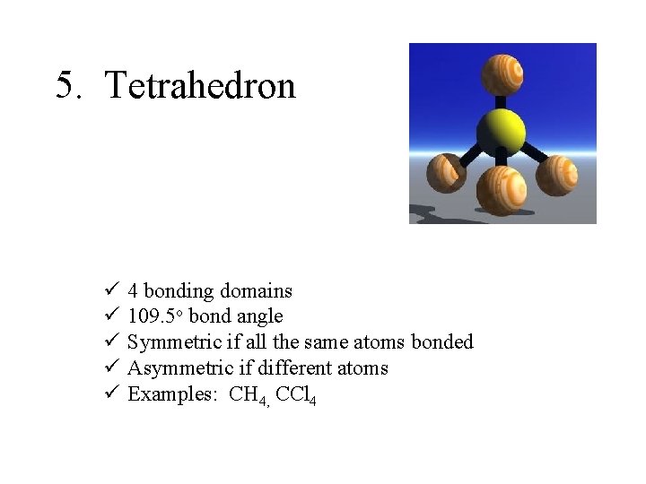 5. Tetrahedron ü ü ü 4 bonding domains 109. 5 o bond angle Symmetric