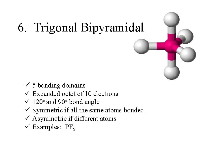 6. Trigonal Bipyramidal ü ü ü 5 bonding domains Expanded octet of 10 electrons