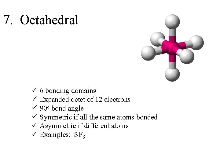 7. Octahedral ü ü ü 6 bonding domains Expanded octet of 12 electrons 90