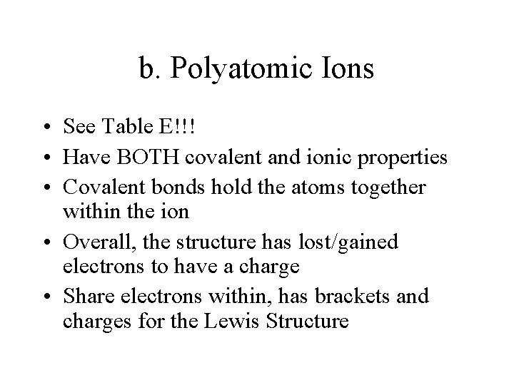 b. Polyatomic Ions • See Table E!!! • Have BOTH covalent and ionic properties
