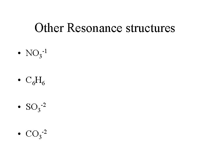 Other Resonance structures • NO 3 -1 • C 6 H 6 • SO