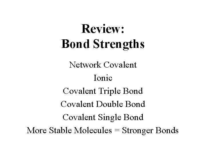 Review: Bond Strengths Network Covalent Ionic Covalent Triple Bond Covalent Double Bond Covalent Single