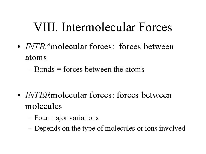 VIII. Intermolecular Forces • INTRAmolecular forces: forces between atoms – Bonds = forces between