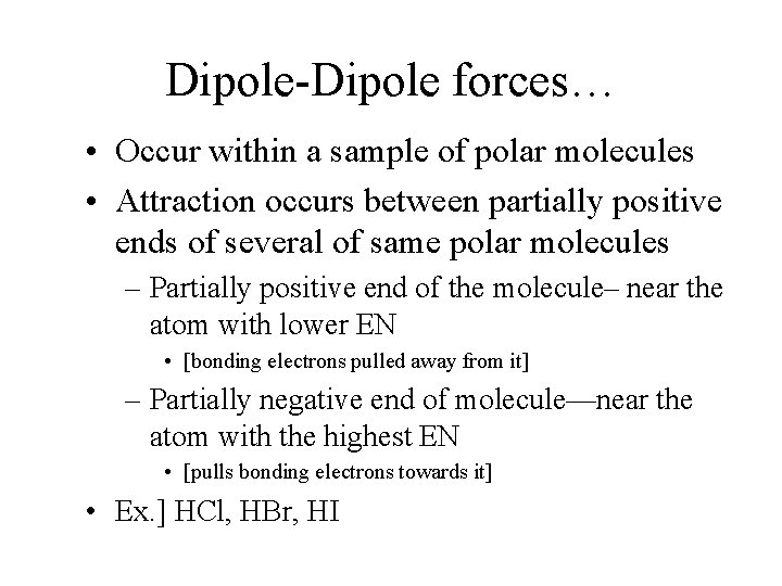 Dipole-Dipole forces… • Occur within a sample of polar molecules • Attraction occurs between