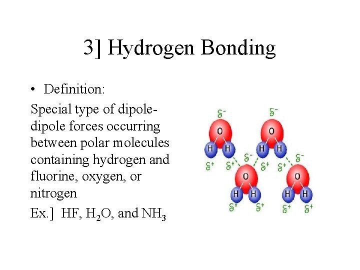 3] Hydrogen Bonding • Definition: Special type of dipole forces occurring between polar molecules
