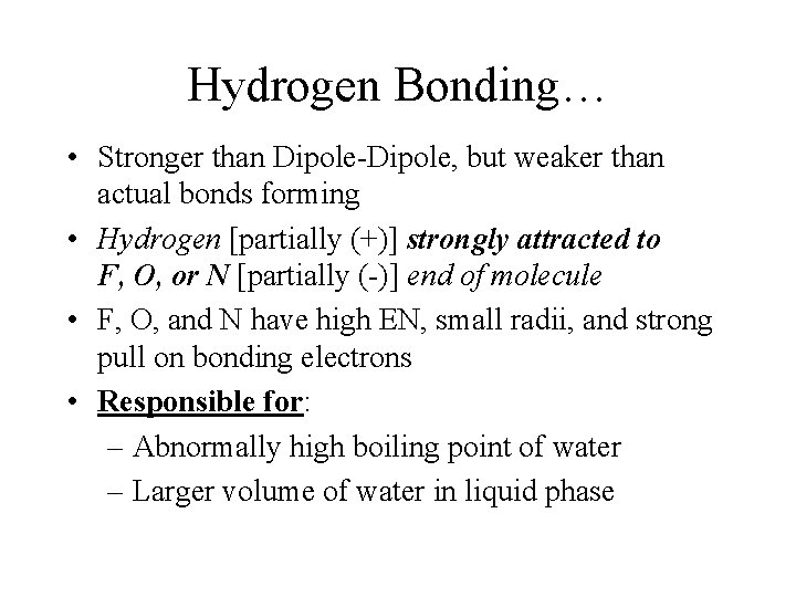 Hydrogen Bonding… • Stronger than Dipole-Dipole, but weaker than actual bonds forming • Hydrogen