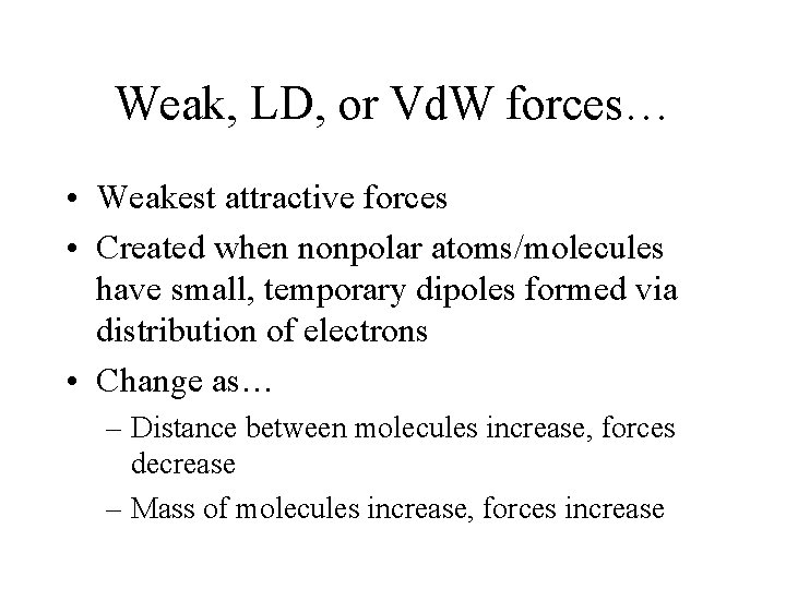 Weak, LD, or Vd. W forces… • Weakest attractive forces • Created when nonpolar