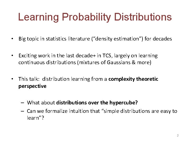 Learning Probability Distributions • Big topic in statistics literature (“density estimation”) for decades •